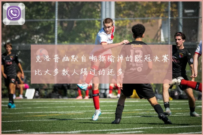 克洛普幽默自嘲称输掉的欧冠决赛比大多数人踢过的还多