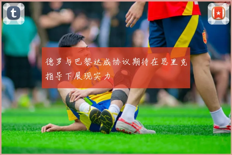 德罗与巴黎达成协议期待在恩里克指导下展现实力